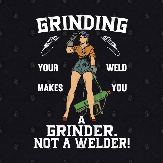 Grinding Your Weld Makes You A Grinder by Tee-hub